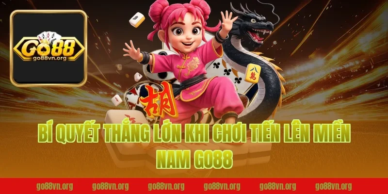 Bí Quyết Thắng Lớn Khi Chơi Tiến Lên Miền Nam Go88