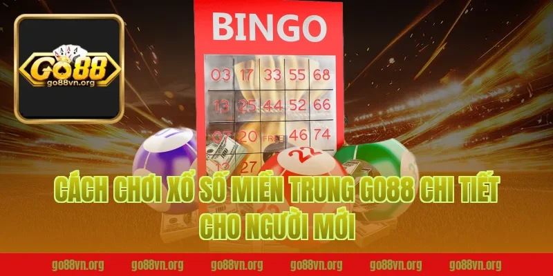 Cách chơi xổ số miền trung go88 chi tiết cho người mới