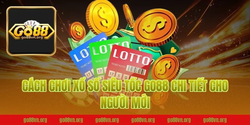 Cách chơi xổ số siêu tốc go88 chi tiết cho người mới