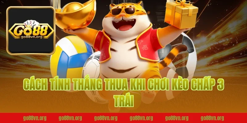 Cách Tính Thắng Thua Khi Chơi Kèo Chấp 3 Trái Tại Go88