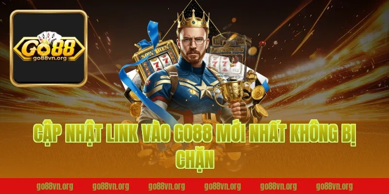 Cập Nhật Link Vào Go88 Mới Nhất Không Bị Chặn