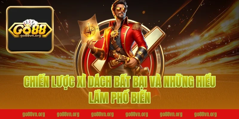 Chiến lược xì dách bất bại tại Go88 và những hiểu lầm phổ biến