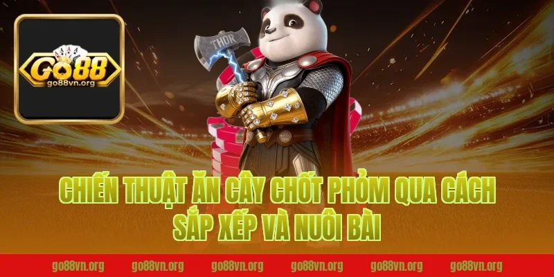 Chiến thuật ăn cây chốt phỏm Go88 qua cách sắp xếp và nuôi bài