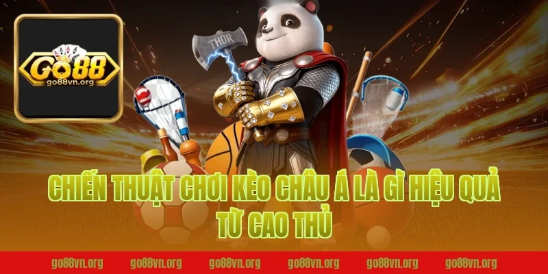 Chiến thuật chơi kèo châu á là gì hiệu quả từ cao thủ Go88