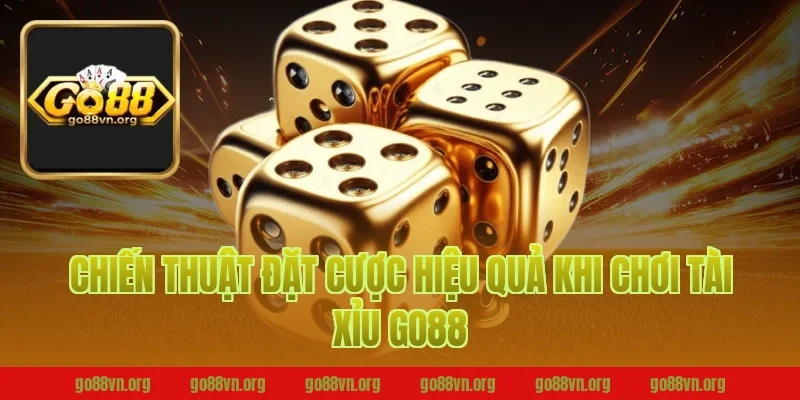 Chiến Thuật Đặt Cược Hiệu Quả Khi Chơi Tài Xỉu Go88
