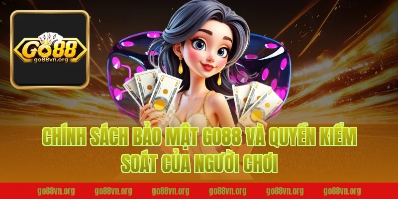 chính sách bảo mật go88 và quyền kiểm soát của người chơi