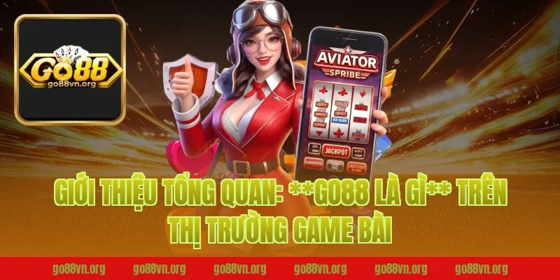 Giới thiệu tổng quan: **go88 là gì** trên thị trường game bài