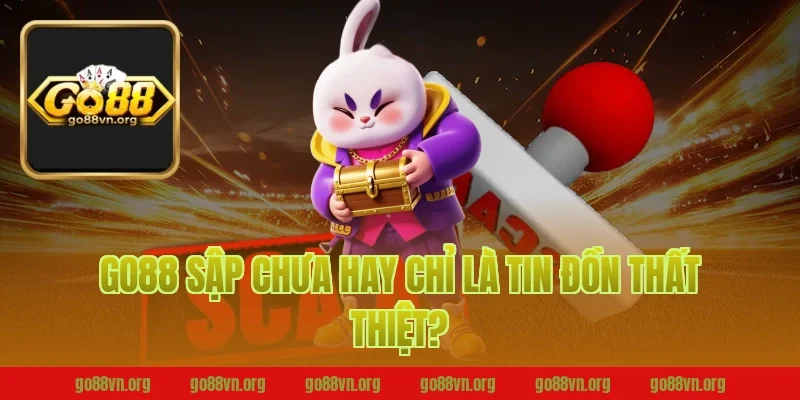 Go88 Sập Chưa Hay Chỉ Là Tin Đồn Thất Thiệt?