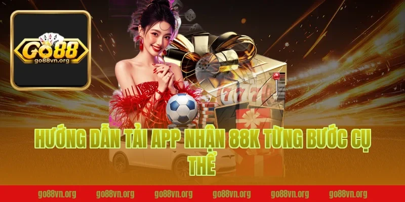 Hướng Dẫn Tải App Nhận 88K Từng Bước Cụ Thể Tại Go88