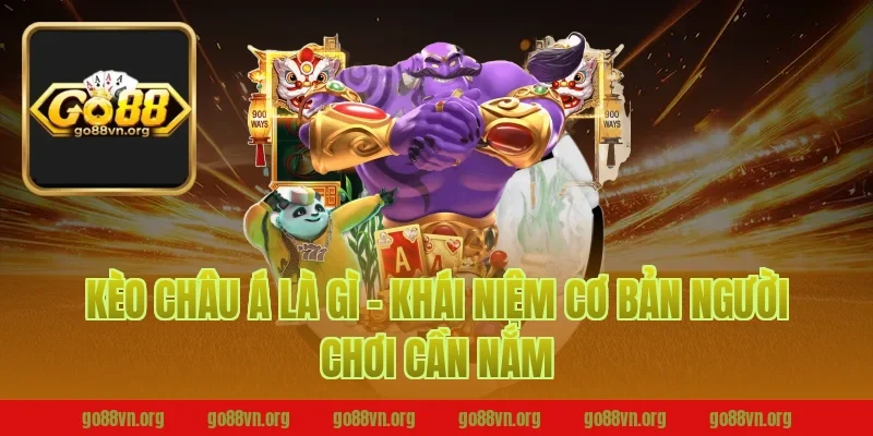 Kèo châu á là gì - Khái niệm cơ bản người chơi cần nắm