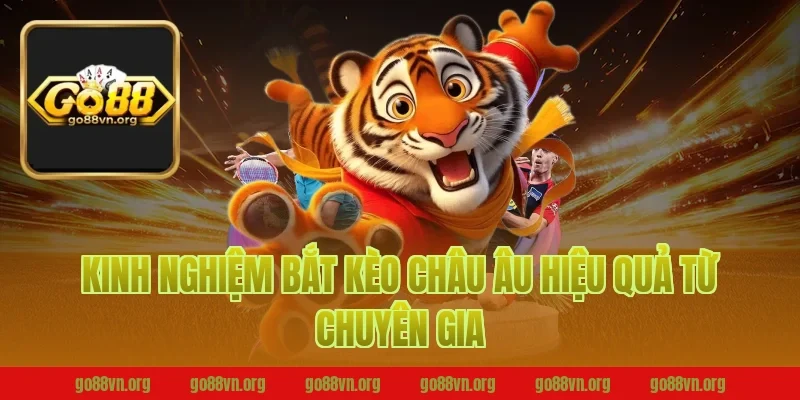 Kinh Nghiệm Bắt Kèo Châu Âu Hiệu Quả Từ Chuyên Gia Go88