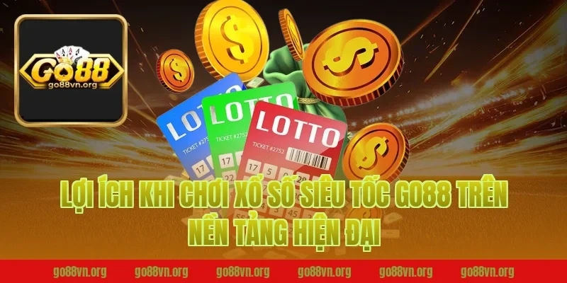 Lợi ích khi chơi xổ số siêu tốc go88 trên nền tảng hiện đại