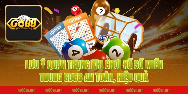 Lưu ý quan trọng khi chơi xổ số miền trung go88 an toàn, hiệu quả