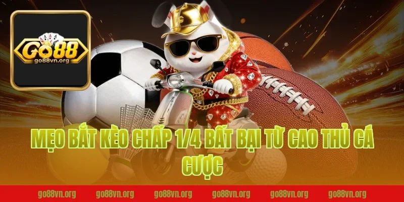 Mẹo Bắt Kèo Chấp 1/4 Bất Bại Từ Cao Thủ Cá Cược Go88