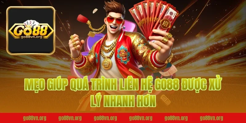 Mẹo Giúp Quá Trình Liên Hệ Go88 Được Xử Lý Nhanh Hơn