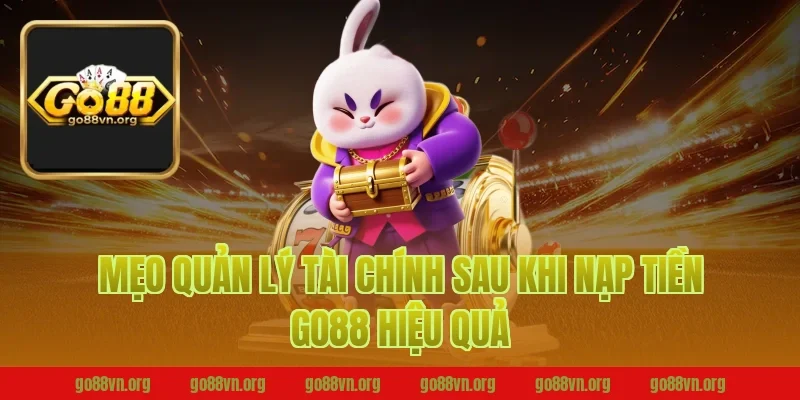 Mẹo quản lý tài chính sau khi nạp tiền go88 hiệu quả