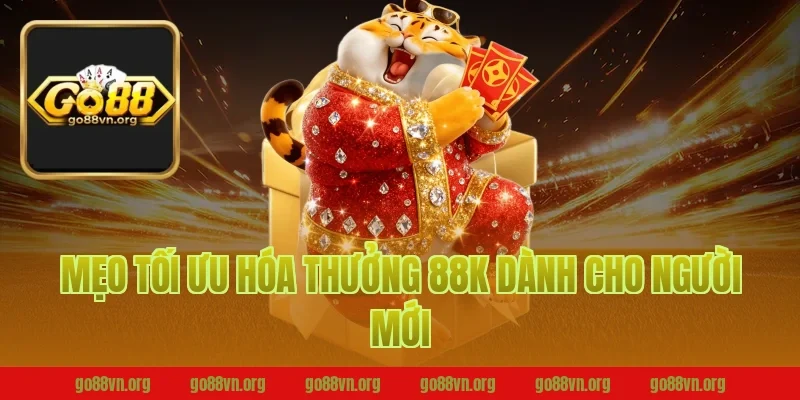 Mẹo Tối Ưu Hóa Thưởng 88K Dành Cho Người Mới Tại Go88