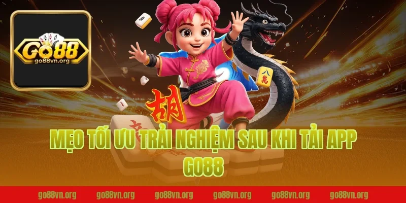 Mẹo tối ưu trải nghiệm sau khi tải app Go88