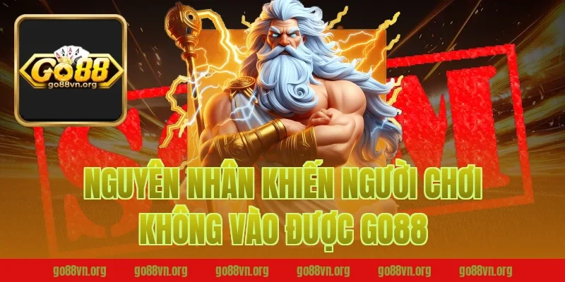 Nguyên Nhân Khiến Người Chơi Không Vào Được Go88