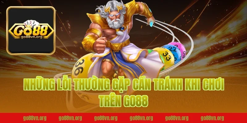 Những Lỗi Thường Gặp Cần Tránh Khi Chơi Trên Go88