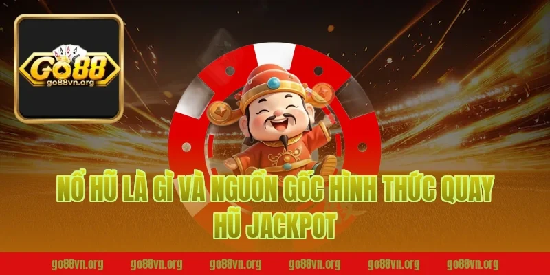 Nổ hũ là gì và nguồn gốc hình thức quay hũ jackpot Go88