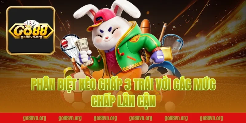 Phân Biệt Kèo Chấp 3 Trái Go88 Với Các Mức Chấp Lân Cận
