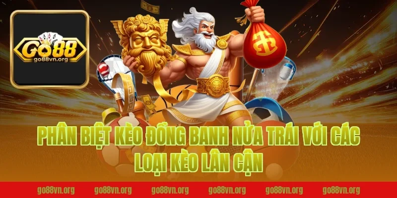 Phân Biệt Kèo Đồng Banh Nửa Trái Với Các Loại Kèo Lân Cận Tại Go88