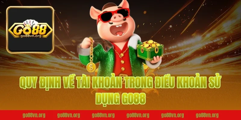Quy định về tài khoản trong điều khoản sử dụng go88