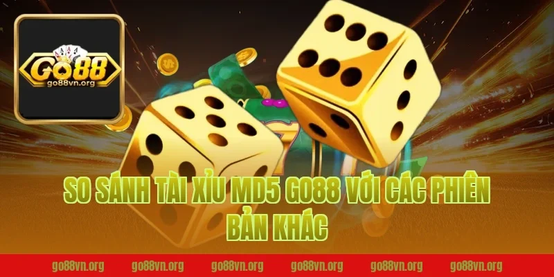 So Sánh Tài Xỉu MD5 Go88 Với Các Phiên Bản Khác