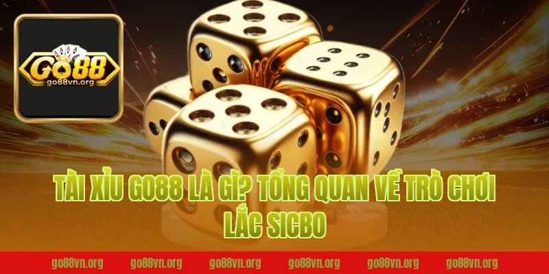 Tài Xỉu Go88 Là Gì? Tổng Quan Về Trò Chơi Lắc Sicbo