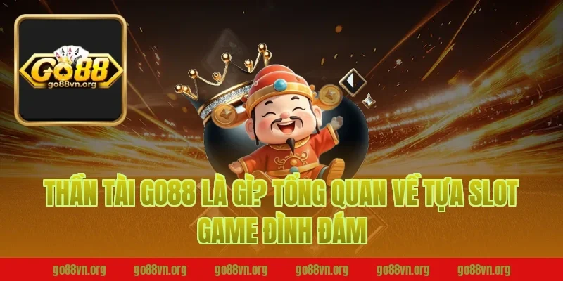 Thần Tài Go88 Là Gì? Tổng Quan Về Tựa Slot Game Đình Đám