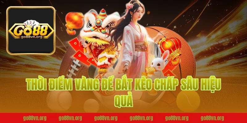Thời Điểm Vàng Để Bắt Kèo Chấp Sâu Hiệu Quả Tại Go88