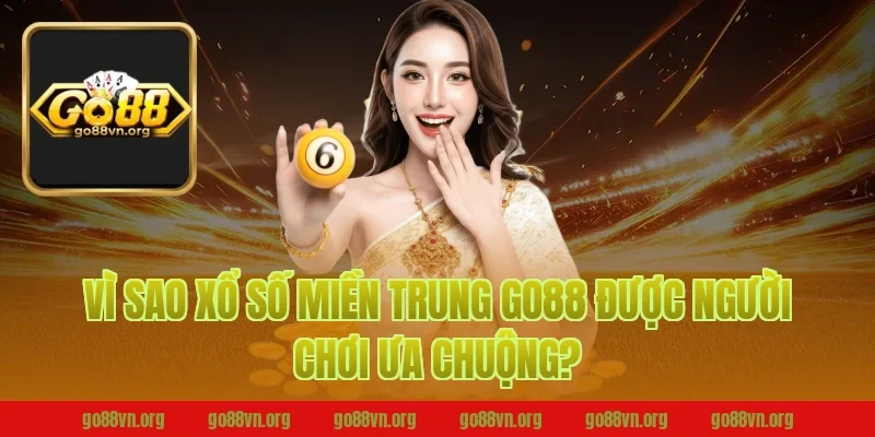 Vì sao xổ số miền trung go88 được người chơi ưa chuộng?
