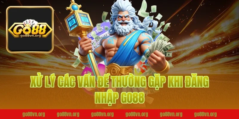 Xử lý các vấn đề thường gặp khi đăng nhập Go88