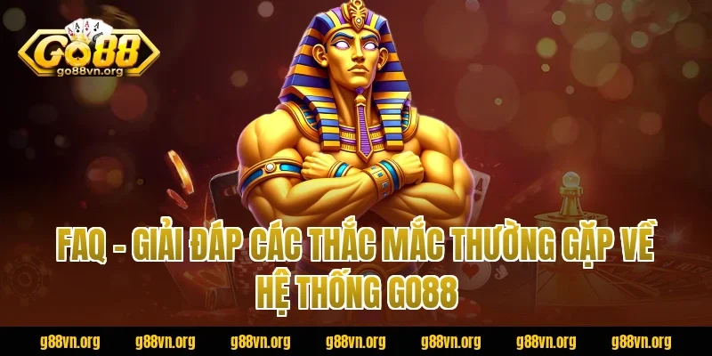 FAQ – Giải đáp các thắc mắc thường gặp về hệ thống GO88