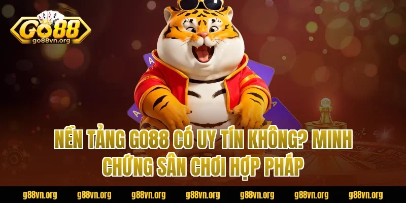 Nền Tảng Go88 Có Uy Tín Không? Minh Chứng Sân Chơi Hợp Pháp
